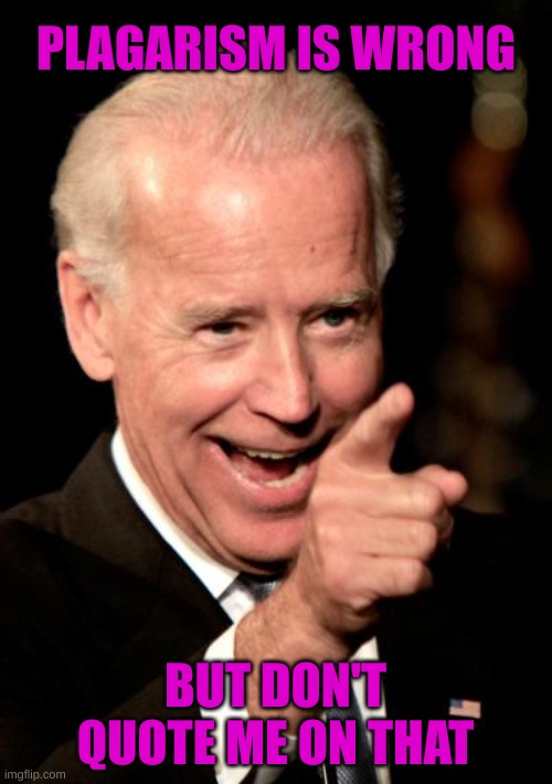 Smilin Biden Meme | PLAGARISM IS WRONG BUT DON'T QUOTE ME ON THAT | image tagged in memes,smilin biden | made w/ Imgflip meme maker
