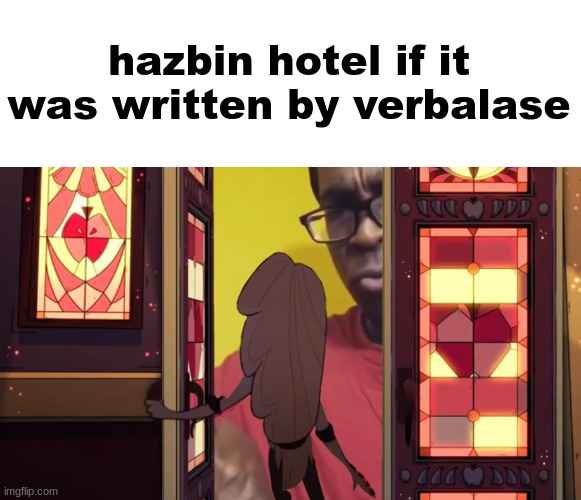 hazbin hotel if it was written by verbalase | made w/ Imgflip meme maker