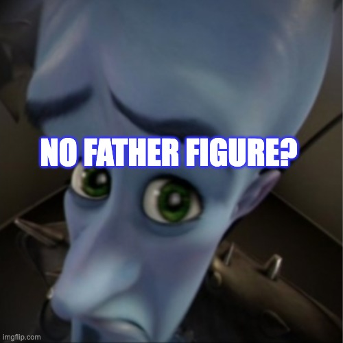 No father figure? | NO FATHER FIGURE? | image tagged in megamind peeking | made w/ Imgflip meme maker