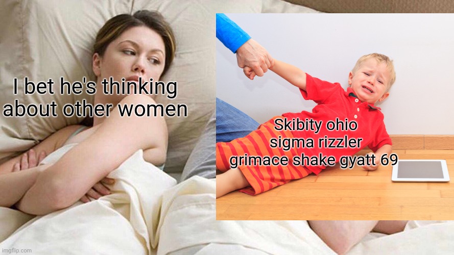 I Bet He's Thinking About Other Women | I bet he's thinking about other women; Skibity ohio sigma rizzler grimace shake gyatt 69 | image tagged in memes,i bet he's thinking about other women | made w/ Imgflip meme maker