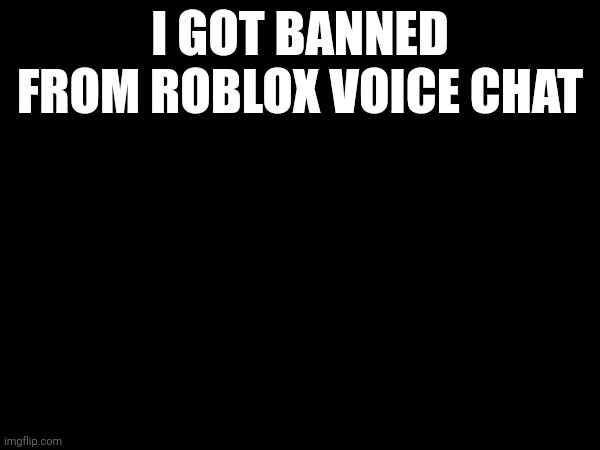 womp | I GOT BANNED FROM ROBLOX VOICE CHAT | made w/ Imgflip meme maker