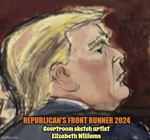 Trump Should Always Get His Official Portrait Done By A Courtroom Sketch Artist So It'll Look Authentic | REPUBLICAN'S FRONT RUNNER 2024; Courtroom sketch artist
Elizabeth Williams | image tagged in defendant trump,lock him up,trump unfit unqualified dangerous,con man,scumbag trump,memes | made w/ Imgflip meme maker