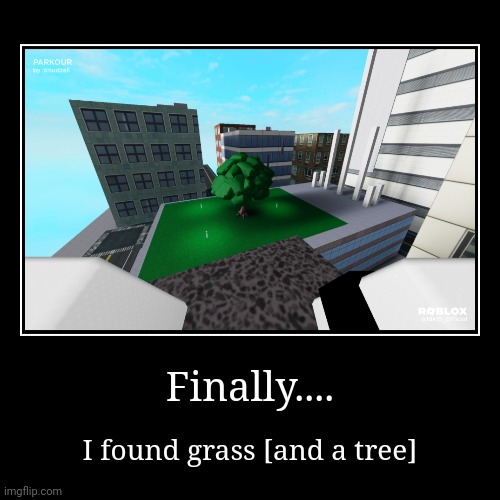 Finally.... | I found grass [and a tree] | image tagged in funny,demotivationals,parkour | made w/ Imgflip demotivational maker