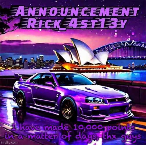Rick_4st13y announcement template | I have made 10,000 points in a matter of days, thx guys | image tagged in rick_4st13y announcement template | made w/ Imgflip meme maker