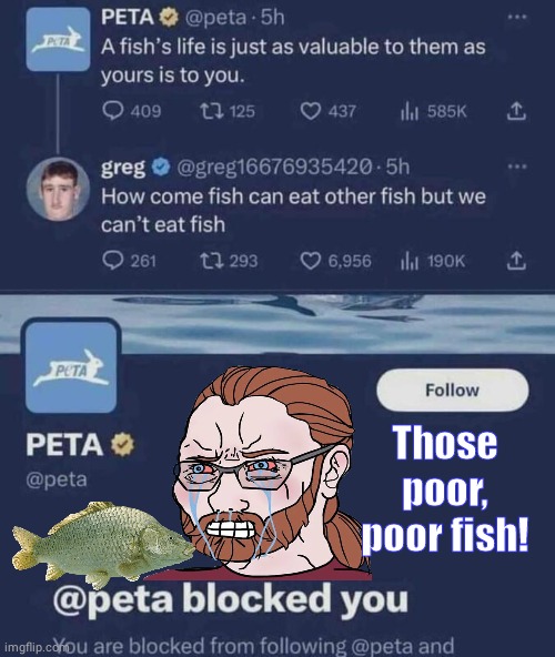 PETA don't eat the fish! | Those poor, poor fish! | image tagged in fish,peta | made w/ Imgflip meme maker