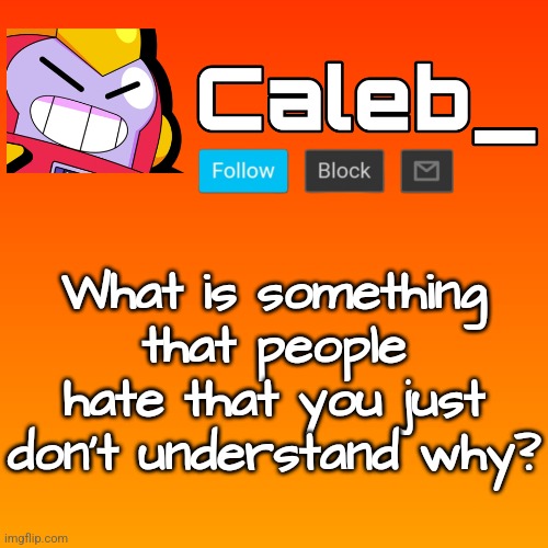 for me, candy corn | What is something that people hate that you just don't understand why? | image tagged in caleb_ 3rd announcement template | made w/ Imgflip meme maker