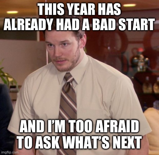 It has been a month already and this year isn’t lookin good | THIS YEAR HAS ALREADY HAD A BAD START; AND I’M TOO AFRAID TO ASK WHAT’S NEXT | image tagged in memes,afraid to ask andy,so true memes,new year,bad news | made w/ Imgflip meme maker