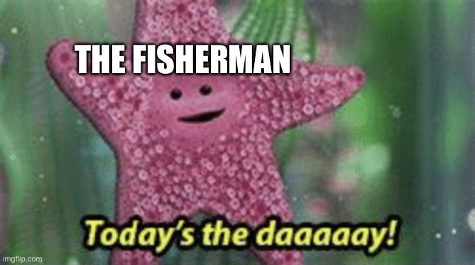 Peach today’s the day | THE FISHERMAN | image tagged in peach today s the day | made w/ Imgflip meme maker