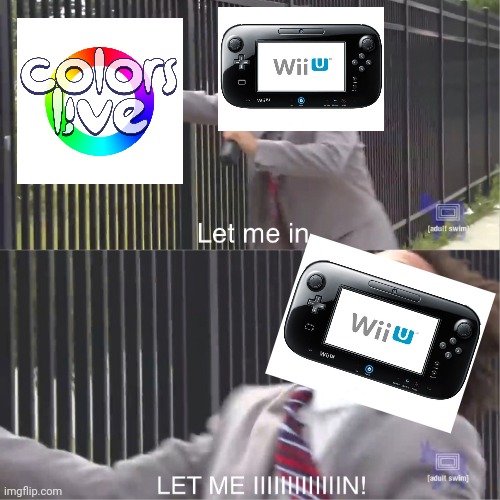 When The Wii U Never Had Colors! But ds 3ds and switch had it | image tagged in let me in | made w/ Imgflip meme maker
