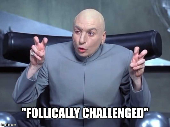 Dr Evil air quotes | "FOLLICALLY CHALLENGED" | image tagged in dr evil air quotes | made w/ Imgflip meme maker