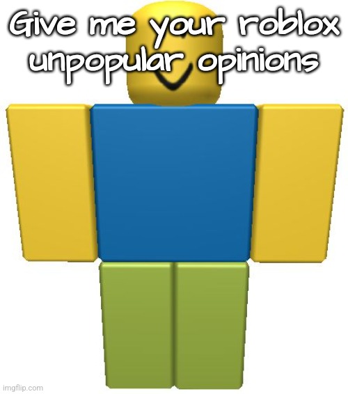 ROBLOX Noob | Give me your roblox unpopular opinions | image tagged in roblox noob | made w/ Imgflip meme maker