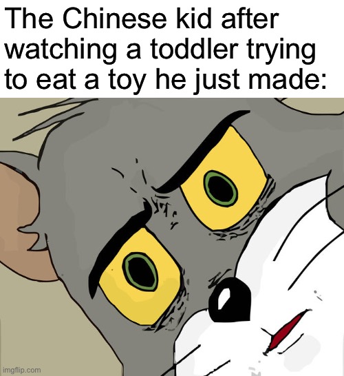 Unsettled Ching Chong | The Chinese kid after watching a toddler trying to eat a toy he just made: | image tagged in memes,unsettled tom,funny,dark humor | made w/ Imgflip meme maker
