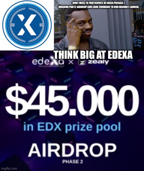 EDEXA HYBRID BUSINESS BLOCKCHAIN | DONT MISS TO PARTICIPATE IN EDEXA PRESALE / ONGOING PART2 AIRDROP AND LOOK FORWARD TO OUR MAINNET LAUNCH. THINK BIG AT EDEXA | image tagged in edexa tokens,memes,roll safe think about it,edexa airdrop phase 2 | made w/ Imgflip meme maker