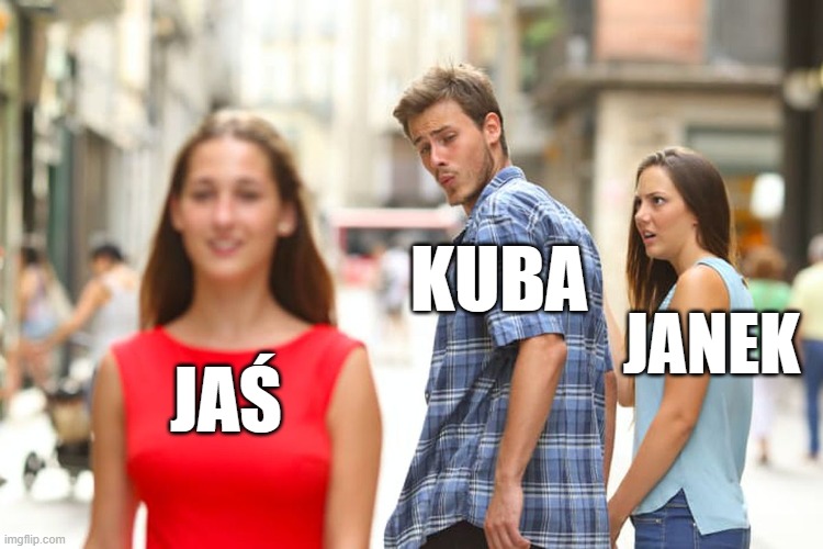 kuba na imprezie | KUBA; JANEK; JAŚ | image tagged in memes,distracted boyfriend | made w/ Imgflip meme maker