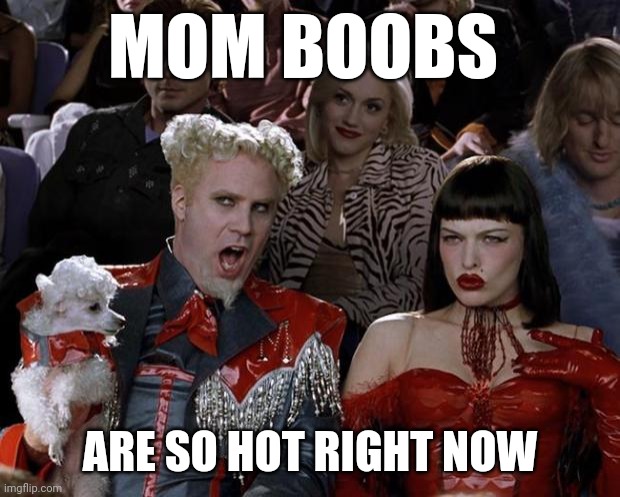 Mom boobs | MOM BOOBS; ARE SO HOT RIGHT NOW | image tagged in memes,mugatu so hot right now | made w/ Imgflip meme maker