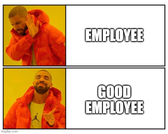 No - Yes | EMPLOYEE; GOOD EMPLOYEE | image tagged in no - yes | made w/ Imgflip meme maker