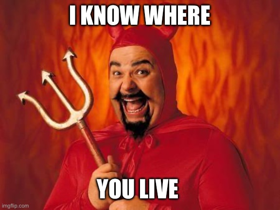 funny satan | I KNOW WHERE; YOU LIVE | image tagged in funny satan | made w/ Imgflip meme maker