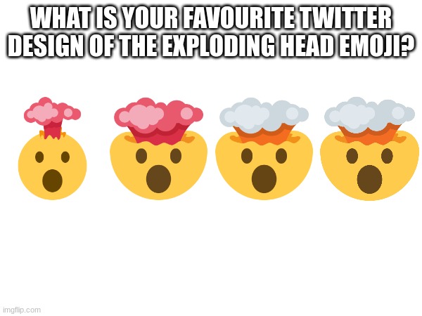 WHAT IS YOUR FAVOURITE TWITTER DESIGN OF THE EXPLODING HEAD EMOJI? | image tagged in emoji,emojis,twitter,mind blown | made w/ Imgflip meme maker