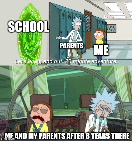 We are starting to get the hang of it now | SCHOOL; PARENTS; ME; ME AND MY PARENTS AFTER 8 YEARS THERE | image tagged in 20 minute adventure rick morty | made w/ Imgflip meme maker