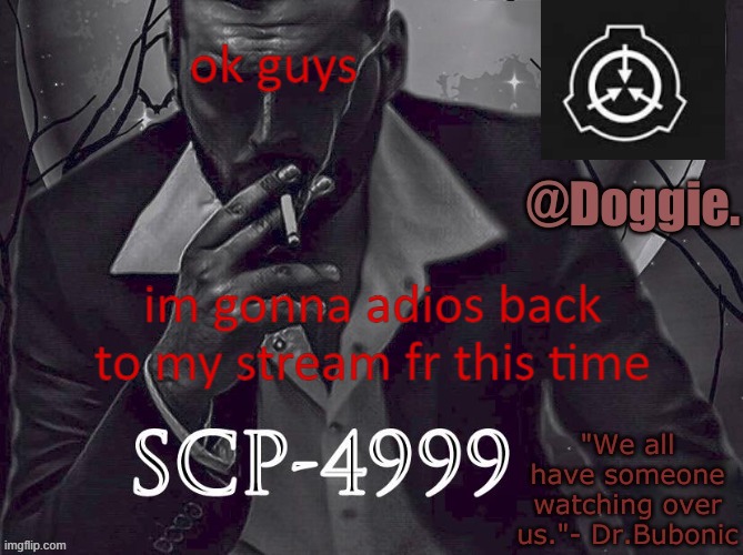 or atleast try idk bda will probably drag me back | ok guys; im gonna adios back to my stream fr this time | image tagged in doggies announcement temp scp | made w/ Imgflip meme maker