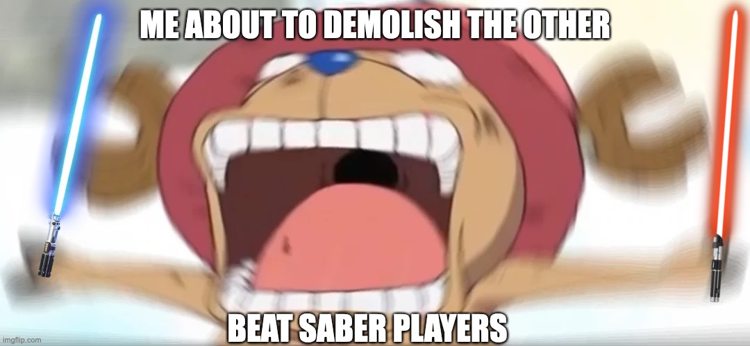 Chopper screaming | ME ABOUT TO DEMOLISH THE OTHER; BEAT SABER PLAYERS | image tagged in chopper screaming | made w/ Imgflip meme maker