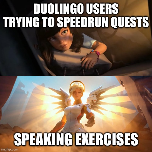 When you need to complete quests to save your family | DUOLINGO USERS TRYING TO SPEEDRUN QUESTS; SPEAKING EXERCISES | image tagged in overwatch mercy meme,duolingo | made w/ Imgflip meme maker