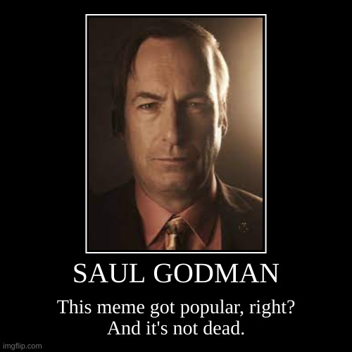 Saul godman | SAUL GODMAN | This meme got popular, right?
And it's not dead. | image tagged in funny,demotivationals | made w/ Imgflip demotivational maker