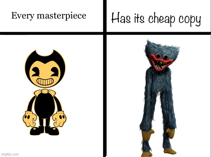 Poopy Playtime really be trying to become the new Bendy and the ink machine | image tagged in every masterpiece has its cheap copy,gaming,memes,bendy and the ink machine,poppy playtime | made w/ Imgflip meme maker