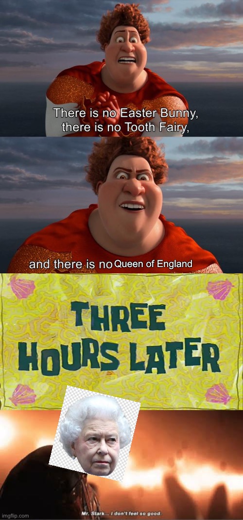 Megamind predicted it! | Queen of England | image tagged in there is no easter bunny there is no tooh fairy,3 hrs later 1 minutes ark survival evolved,mr stark i don't feel so good | made w/ Imgflip meme maker