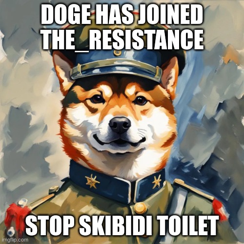 join the resistance | DOGE HAS JOINED THE_RESISTANCE; STOP SKIBIDI TOILET | image tagged in join the resistance | made w/ Imgflip meme maker