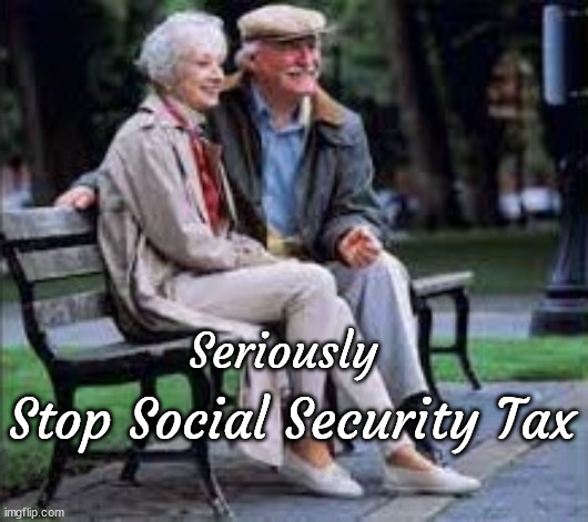 Stop Social Security Tax; Seriously | image tagged in taxes,tax cuts | made w/ Imgflip meme maker