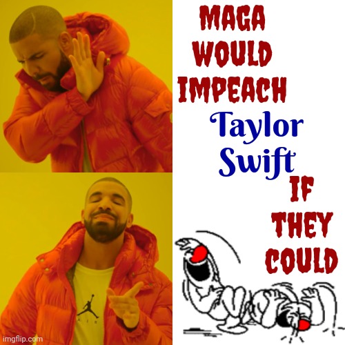 Be Careful.  Maga Is Afraid | Maga would impeach; Taylor Swift; if
they
could | image tagged in memes,drake hotline bling,trump unfit unqualified dangerous,lock him up,scumbag trump,con man | made w/ Imgflip meme maker