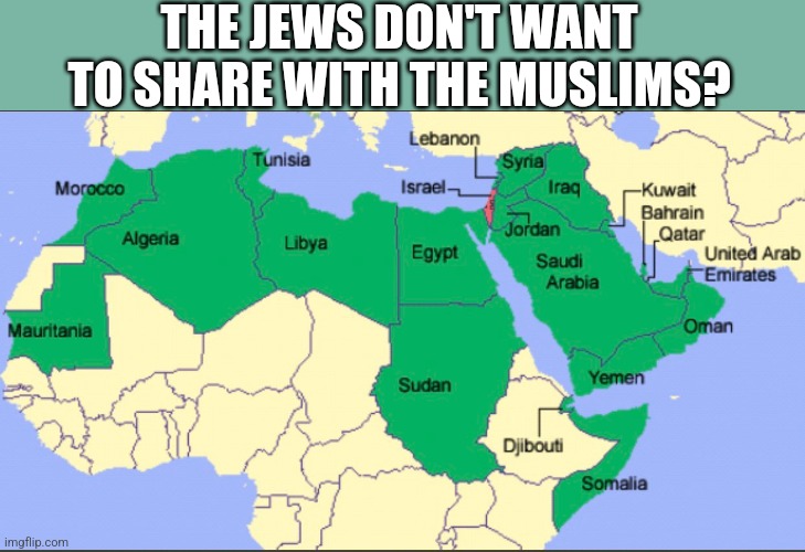 THE JEWS DON'T WANT TO SHARE WITH THE MUSLIMS? | image tagged in funny memes | made w/ Imgflip meme maker