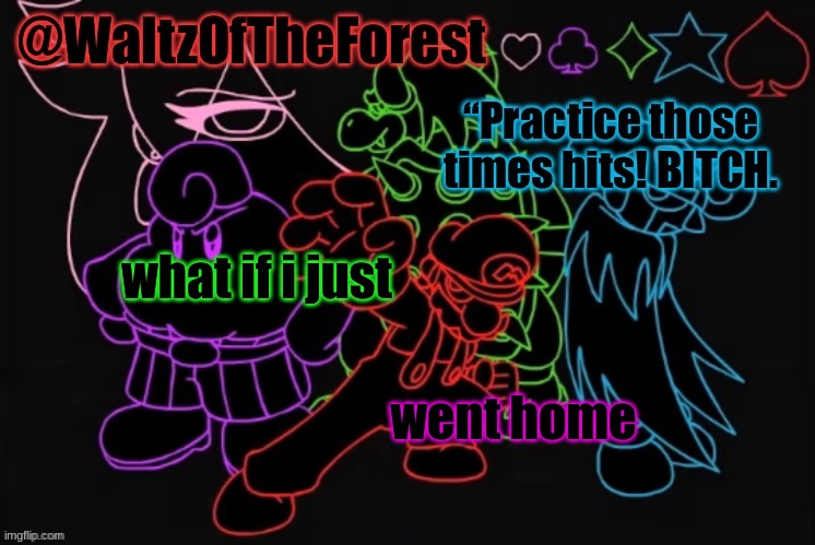 WaltzOfTheForest’s Announcement Template! | what if i just; went home | image tagged in waltzoftheforest s announcement template | made w/ Imgflip meme maker