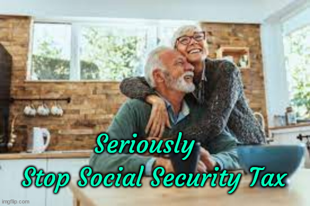 Seriously; Stop Social Security Tax | image tagged in taxes | made w/ Imgflip meme maker