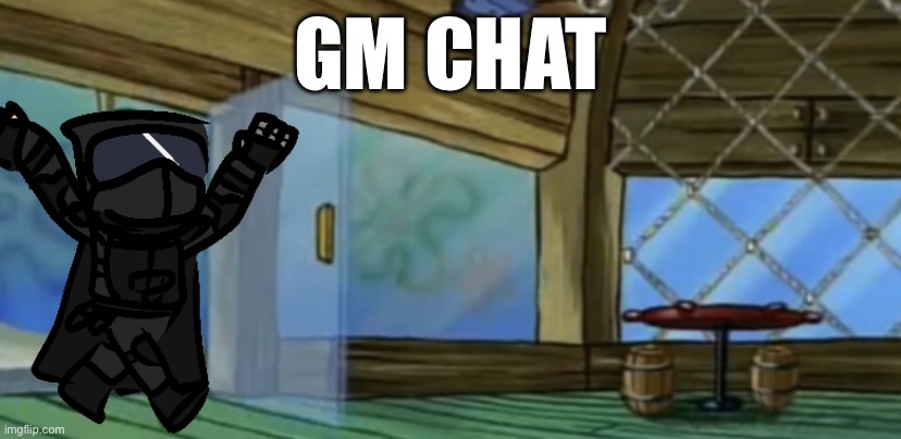 GM! | GM CHAT | image tagged in gm chat | made w/ Imgflip meme maker