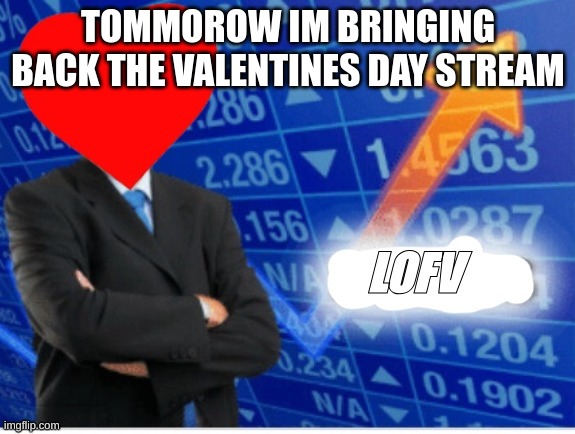 Heart | TOMMOROW IM BRINGING BACK THE VALENTINES DAY STREAM | image tagged in lofv meme,lofv | made w/ Imgflip meme maker