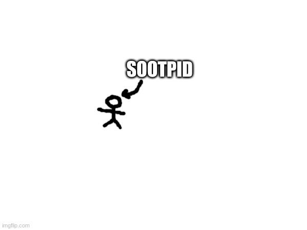 sootpid :( | SOOTPID | made w/ Imgflip meme maker