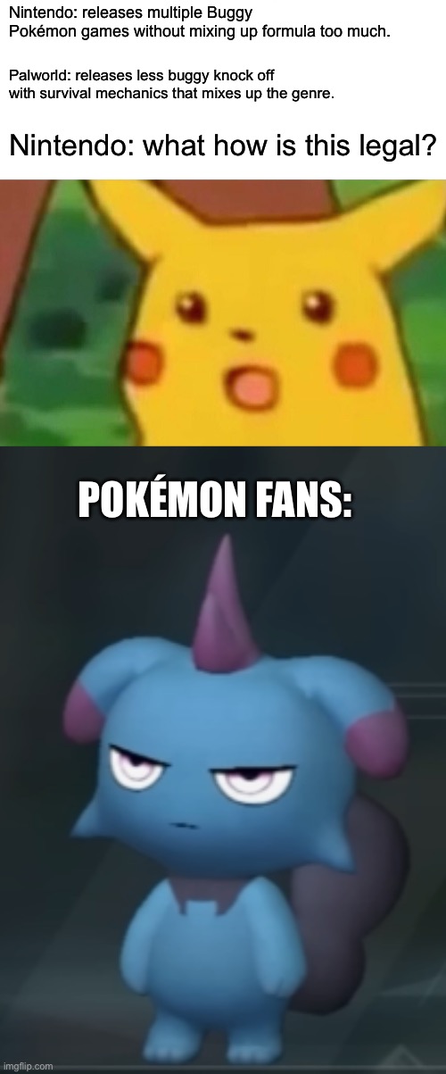 Learning the wrong lessons per usual… | Nintendo: releases multiple Buggy Pokémon games without mixing up formula too much. Palworld: releases less buggy knock off with survival mechanics that mixes up the genre. Nintendo: what how is this legal? POKÉMON FANS: | image tagged in memes,surprised pikachu,depresso,palworld,nintendo | made w/ Imgflip meme maker