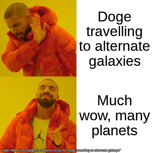 Drake Hotline Bling Meme | Doge travelling to alternate galaxies; Much wow, many planets | image tagged in memes,drake hotline bling | made w/ Imgflip meme maker