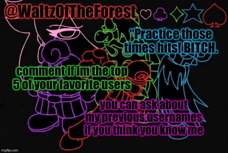 quick recap on a few: Lime_Official, TheCloaker, Eteled_Official, MemeIsMyName644, and a shit ton of others | comment if im the top 5 of your favorite users; you can ask about my previous usernames if you think you know me | image tagged in waltzoftheforest s announcement template | made w/ Imgflip meme maker
