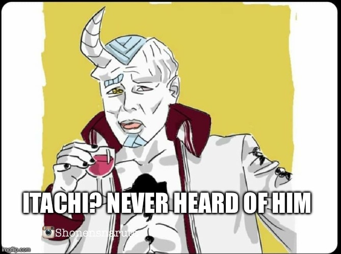 Isshiki | ITACHI? NEVER HEARD OF HIM | image tagged in isshiki | made w/ Imgflip meme maker