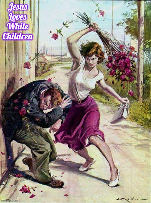 Beaten with Roses | Jesus Loves White Children | image tagged in beaten with roses,jesus loves white children,slavic | made w/ Imgflip meme maker