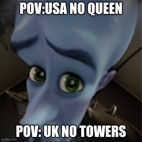 Megamind peeking | POV:USA NO QUEEN; POV: UK NO TOWERS | image tagged in megamind peeking | made w/ Imgflip meme maker
