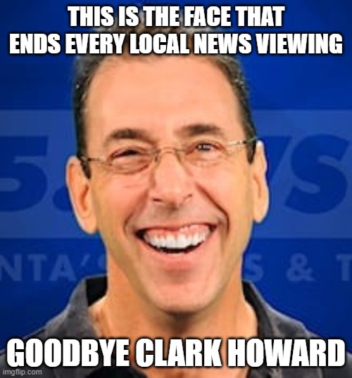 Clark Howard is Awful | THIS IS THE FACE THAT ENDS EVERY LOCAL NEWS VIEWING; GOODBYE CLARK HOWARD | image tagged in breaking news | made w/ Imgflip meme maker