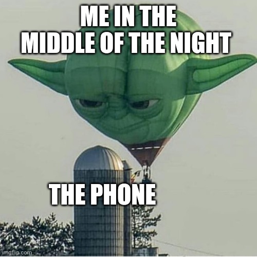 Yoda Balloon | ME IN THE MIDDLE OF THE NIGHT; THE PHONE | image tagged in yoda balloon | made w/ Imgflip meme maker