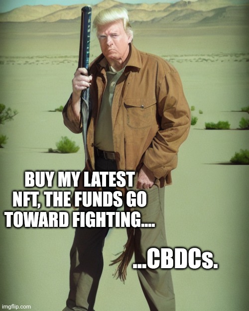 Hilarity!!! | BUY MY LATEST NFT, THE FUNDS GO TOWARD FIGHTING.... ...CBDCs. | image tagged in maga action man | made w/ Imgflip meme maker