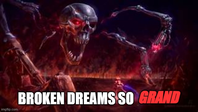 PrImE | GRAND BROKEN DREAMS SO | image tagged in prime | made w/ Imgflip meme maker