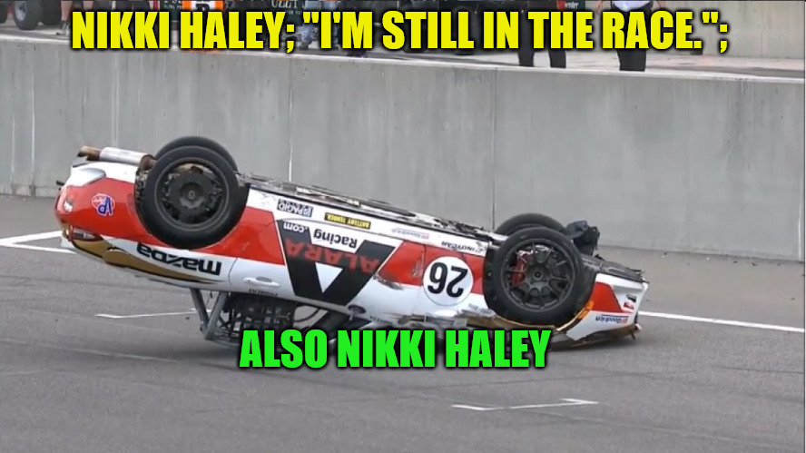 Nikki's Race | NIKKI HALEY; "I'M STILL IN THE RACE.";; ALSO NIKKI HALEY | image tagged in gop race,nikki haly | made w/ Imgflip meme maker