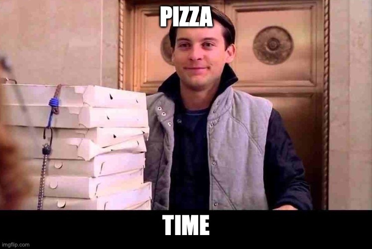 pizza time baby | PIZZA; TIME | image tagged in pizza time | made w/ Imgflip meme maker